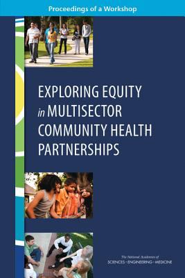 Exploring Equity in Multisector Community Health Partnerships : Proceedings of a Workshop
