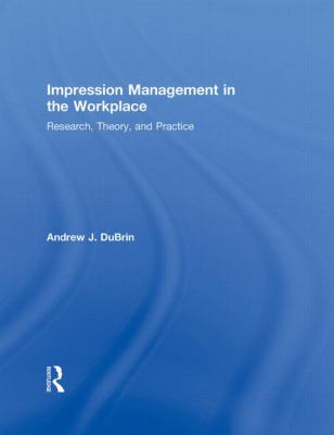 Impression Management in the Workplace : Research, Theory and Practice