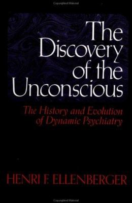 The Discovery of the Unconscious : The History and Evolution of Dynamic Psychiatry