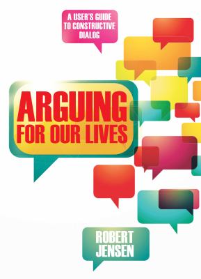 Arguing for Our Lives : A User's Guide to Constructive Dialog
