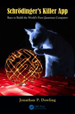 Schrödinger's Killer App : Race to Build the World's First Quantum Computer