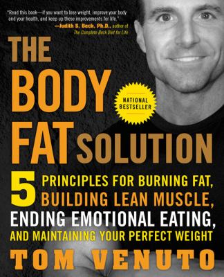 The Body Fat Solution : 5 Principles for Burning Fat, Building Lean Muscle, Ending Emotional Eating, and Maintaining Your Perfect Weight