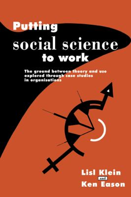 Putting Social Science to Work : The Ground Between Theory and Use Explored Through Case Studies in Organisations