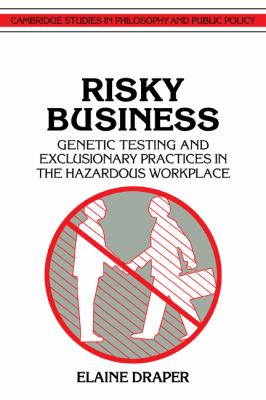 Risky Business : Genetic Testing and Exclusionary Practices in the Hazardous Workplace
