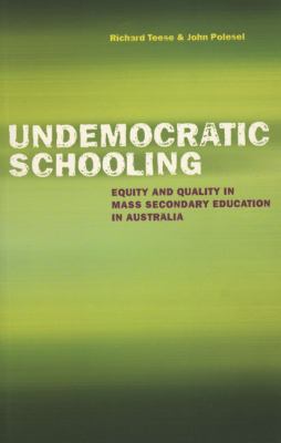 Undemocratic Schooling : Equity and Quality in Mass Secondary Education in Australia