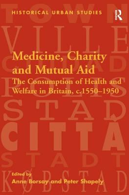 Medicine, Charity and Mutual Aid : The Consumption of Health and Welfare in Britain, C. 1550-1950