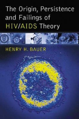 The Origin, Persistence and Failings of HIV/AIDS Theory