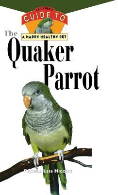 The Quaker Parrot : An Owner's Guide to a Happy Healthy Pet