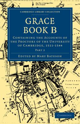 Grace Bk. B, Pt. 2 : Containing the Accounts of the Proctors of the University of Cambridge, 1511-1544