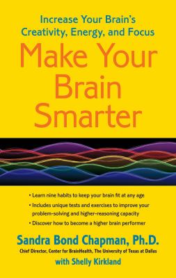 Make Your Brain Smarter : Increase Your Brain's Creativity, Energy, and Focus