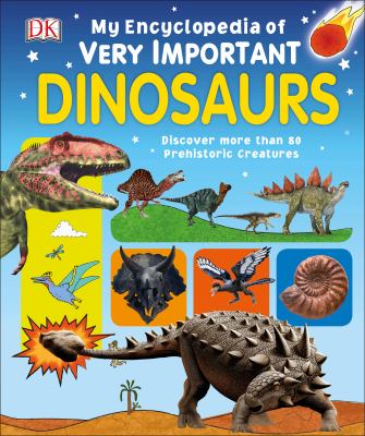 My Encyclopedia of Very Important Dinosaurs : Discover More Than 80 Prehistoric Creatures