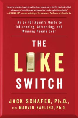The Like Switch : An Ex-FBI Agent's Guide to Influencing, Attracting, and Winning People Over