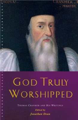God Truly Worshipped : A Thomas Cranmer Reader