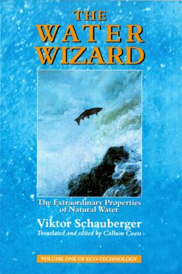The Water Wizard : The Extraordinary Properties of Natural Water