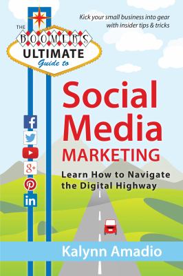 The Boomer's Ultimate Guide to Social Media Marketing : Learn How to Navigate the Digital Highway