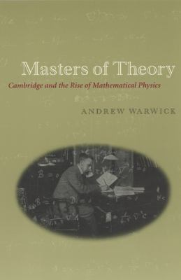 Masters of Theory : Cambridge and the Rise of Mathematical Physics