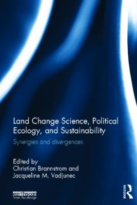 Land Change Science, Political Ecology, and Sustainability : Synergies and Divergences