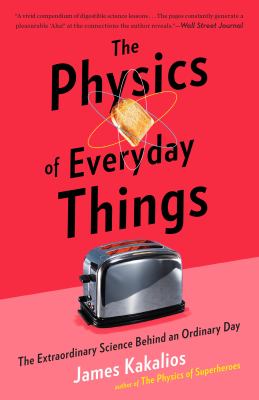 The Physics of Everyday Things : The Extraordinary Science Behind an Ordinary Day