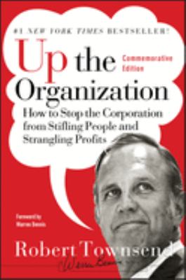 Up the Organization : How to Stop the Corporation from Stifling People and Strangling Profits