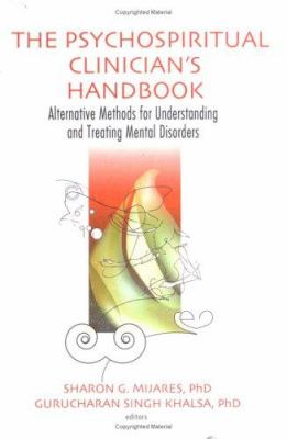 The Psychospiritual Clinician's Handbook : Alternative Methods for Understanding and Treating Mental Disorders