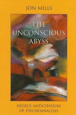 The Unconscious Abyss : Hegel's Anticipation of Psychoanalysis