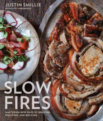 Slow Fires : Mastering New Ways to Braise, Roast, and Grill: a Cookbook