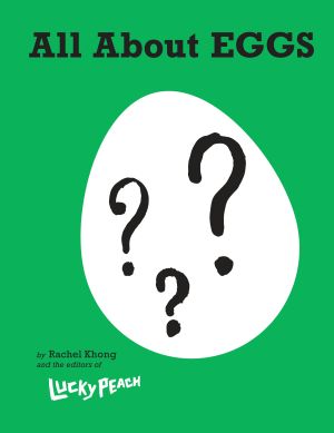 Lucky Peach All about Eggs : Everything We Know about the World's Most Important Food: a Cookbook