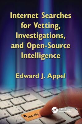 Internet Searches for Vetting, Investigations, and Open-Source Intelligence : Internet Searches for Vetting, Investigations, and Open-Source Intelligence, Second Edition