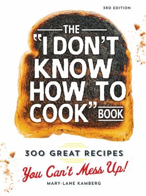 The I Don't Know How to Cook Book : 300 Great Recipes You Can't Mess Up!