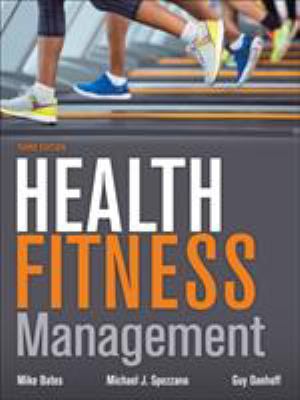 Health Fitness Management : A Comprehensive Resource for Managing and Operating Operating Programs and Facilities