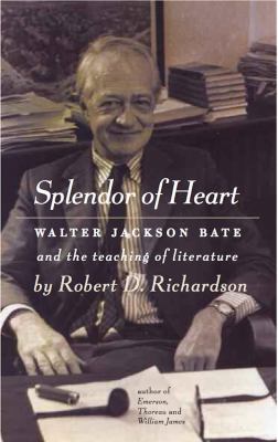 Splendor of Heart : Walter Jackson Bate and the Teaching of Literature