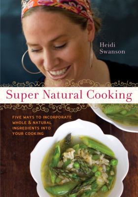 Super Natural Cooking : Five Delicious Ways to Incorporate Whole and Natural Foods into Your Cooking [a Cookbook]