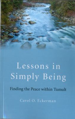 Lessons in Simply Being : Finding the Peace within Tumult