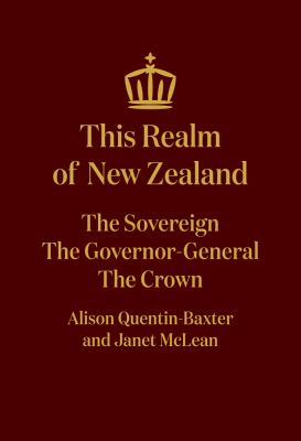 This Realm of New Zealand : The Sovereign, The Governor-General, The Crown