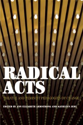 Radical Acts : Theater and Feminist Pedagogies of Change