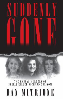 Suddenly Gone : The Kansas Murders of Serial Killer Richard Grissom