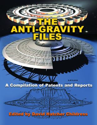 The Anti-Gravity Files : A Compilation of Patents and Reports
