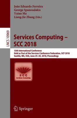 Services Computing - SCC 2018 : 15th International Conference, SCC 2018, Held As Part of the Services Conference Federation, SCF 2018, Seattle, WA, USA, June 25-30, 2018, Proceedings