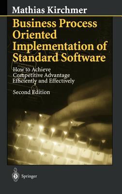 Business Process Oriented Implementation of Standard Software : How to Achieve Competitive Advantage Efficiently and Effectively