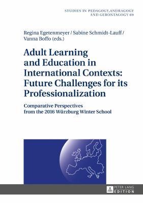 Adult Learning and Education in International Contexts: Future Challenges for Its Professionalization : Comparative Perspectives from the 2016 Wuerzburg Winter School