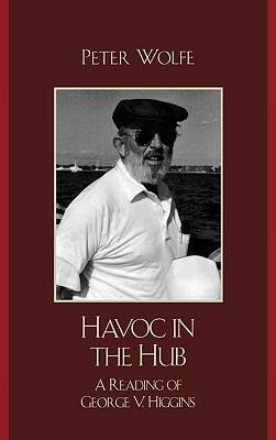 Havoc in the Hub : A Reading of George V. Higgins