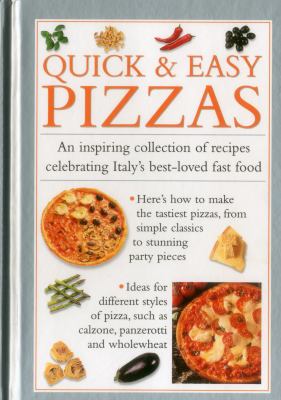 Quick and Easy Pizzas : An Inspiring Collection of Recipes Celebrating Italy's Best-Loved Fast Food
