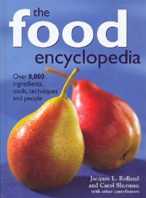 The Food Encyclopedia : Over 8,000 Ingredients, Tools, Techniques and People