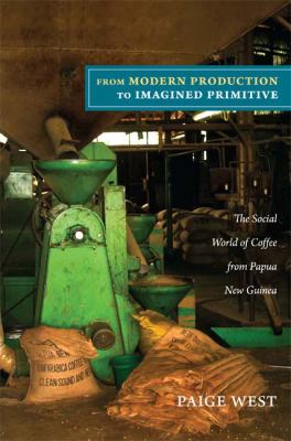 From Modern Production to Imagined Primitive : The Social World of Coffee from Papua New Guinea