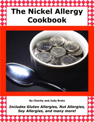 The Nickel Allergy Cookbook : Includes Gluten Allergies, Nut Allergies, Soy Allergies, and Many More!