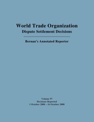 World Trade Organization Dispute Settlement Decisions Vol. 97 : Bernan's Annotated Reporter