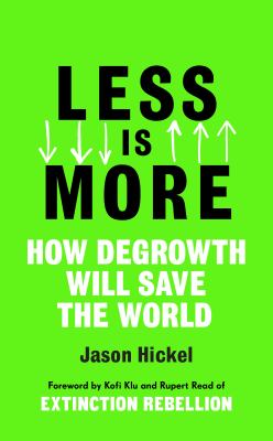 Less Is More : How Degrowth Will Save the World