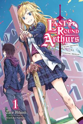Last Round Arthurs, Vol. 1 (light Novel) : Scum Arthur & Heretic Merlin
