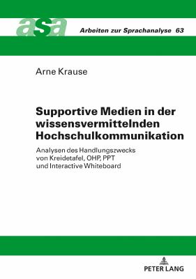 Supportive Medien in der Wissensvermittelnden Hochschulkommunikation : Analysen des Handlungszwecks Von Kreidetafel, OHP, PPT und Interactive Whiteboard