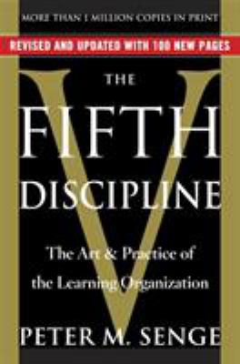The Fifth Discipline : The Art and Practice of the Learning Organization